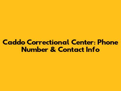 Caddo Correctional Center: Phone Number & Contact Info