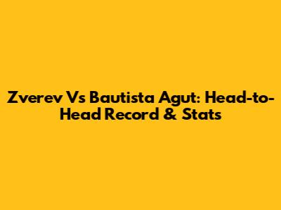 Zverev Vs Bautista Agut: Head-to-Head Record & Stats